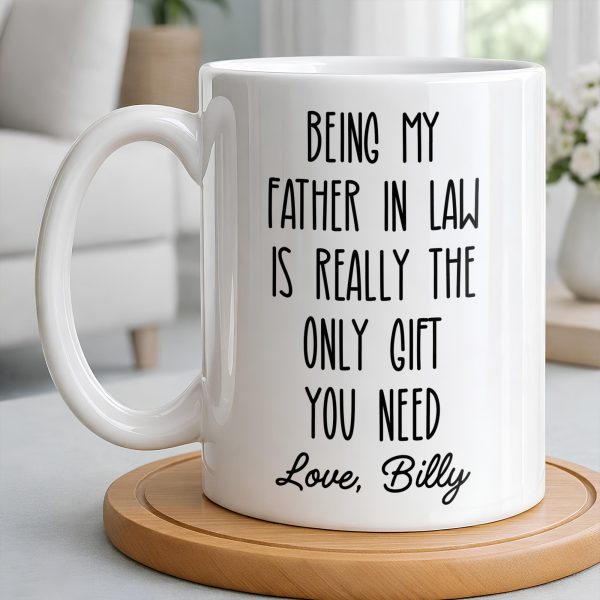 Being My Father In Law Is Really The Only Gift You Need - Personalized Custom Coffee Mug - DAD283_MG
