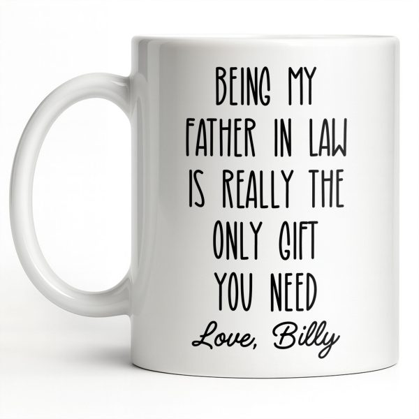 Being My Father In Law Is Really The Only Gift You Need - Personalized Custom Coffee Mug - DAD283_MG