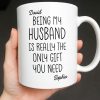 Being My Husband Is Really The Only Gift You Need - Personalized Custom Coffee Mug - HSB068_MG