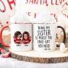 Being My Sister Is Really The Only Gift You Need Personalized Mug, Just Because Birthday Christmas Gift for Sisters
