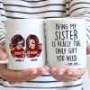 Being My Sister Is Really The Only Gift You Need Personalized Mug, Just Because Birthday Christmas Gift for Sisters