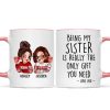 Being My Sister Is Really The Only Gift You Need Personalized Mug, Just Because Birthday Christmas Gift for Sisters