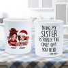 Being My Sister Is Really The Only Gift You Need Personalized Mug, Just Because Birthday Christmas Gift for Sisters