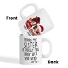 Being My Sister Is Really The Only Gift You Need Personalized Mug, Just Because Birthday Christmas Gift for Sisters