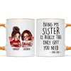 Being My Sister Is Really The Only Gift You Need Personalized Mug, Just Because Birthday Christmas Gift for Sisters