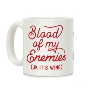 Blood of my Enemies (JK it's Wine) Coffee Mug