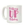 Bottoms Up, B*tches Coffee Mug