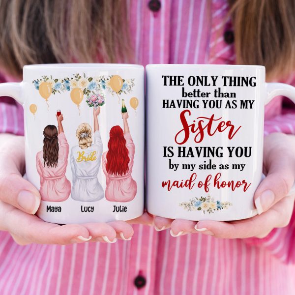 Bridesmaid The Only Thing Better Than Having You As My Sister - Personalized White Mug