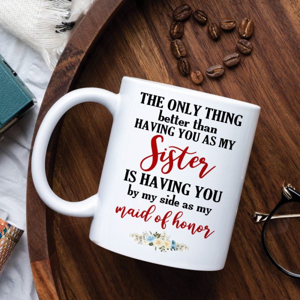 Bridesmaid The Only Thing Better Than Having You As My Sister - Personalized White Mug