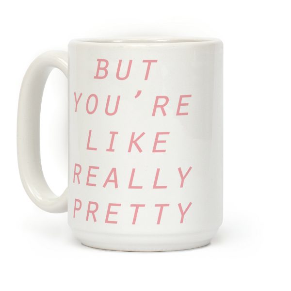 But You're Like Really Pretty Coffee Mug