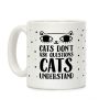 Cats Don't Ask Questions Cats Understand Coffee Mug