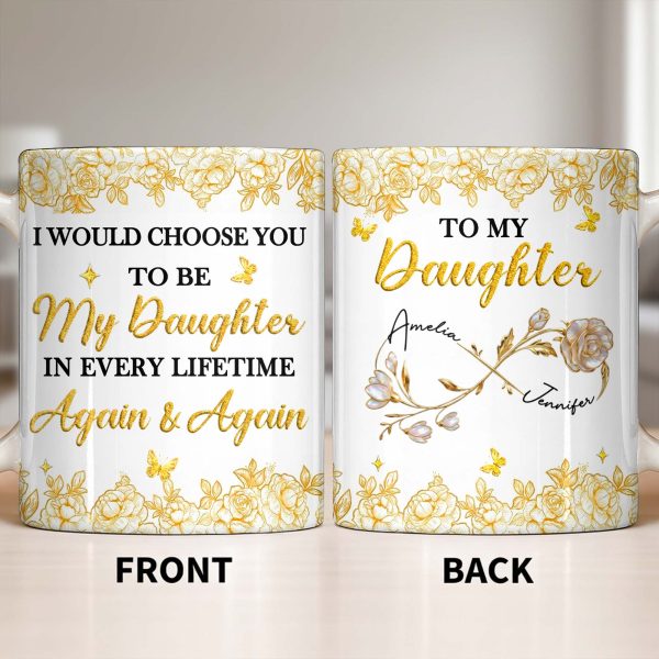 Choose You To Be My Daughter In Every Lifetime, Flowers, Butterflies - Personalized Custom Coffee Mug - NCE024_MG