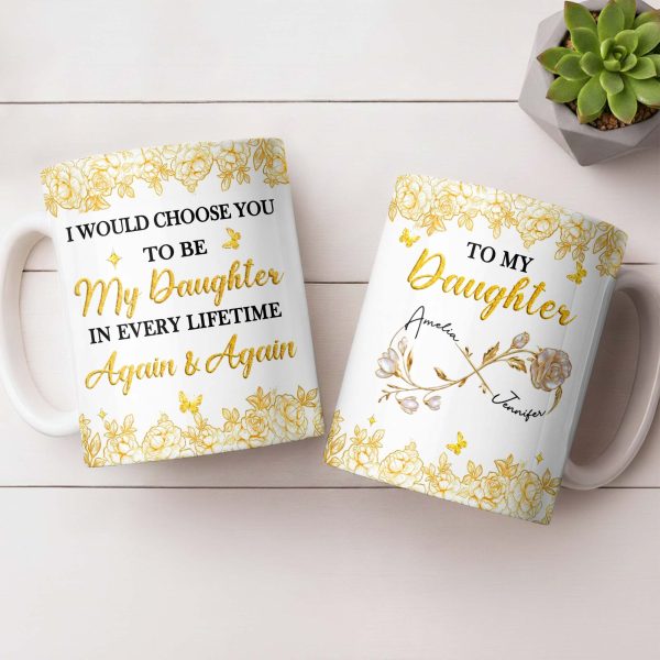 Choose You To Be My Daughter In Every Lifetime, Flowers, Butterflies - Personalized Custom Coffee Mug - NCE024_MG
