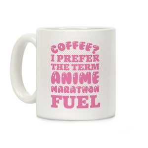 Coffee? I Prefer The Term Anime Marathon Fuel Coffee Mug