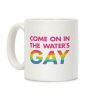 Come On In The Water's Gay Coffee Mug