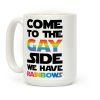 Come To The Gay Side We Have Rainbows Coffee Mug