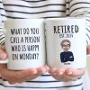Cool Man Woman What Do You Call A Person Happy On Monday Happy Retirement Funny Gift Personalized Mug