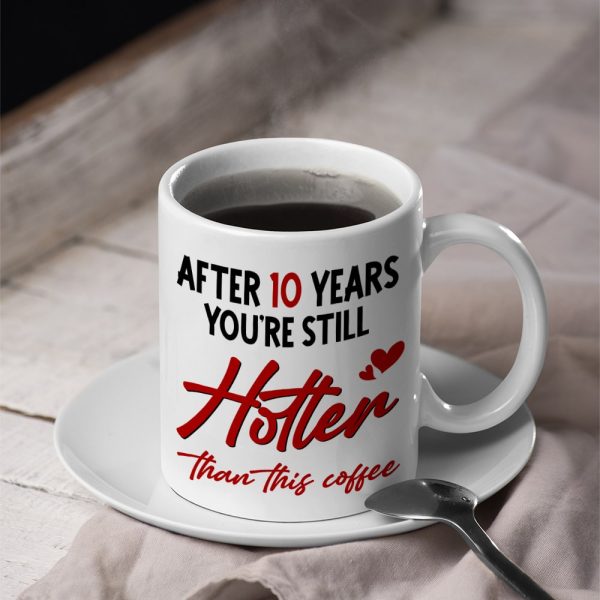 Couple, After 10 Years You're Still Hotter Than This Coffee, Personalized Mug, Couple Gifts