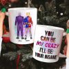 Couple You Can Be My Crazy I'll Be Your Insane, Personalized White Mug, Gift For Couples