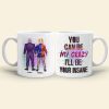 Couple You Can Be My Crazy I'll Be Your Insane, Personalized White Mug, Gift For Couples