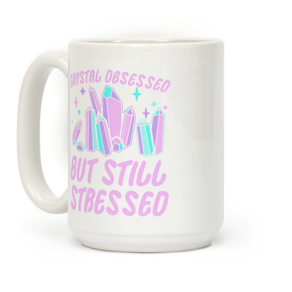 Crystal Obsessed But Still Stressed Coffee Mug