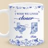 Custom Mug - Personalized Best Friend Birthday Gifts For Women - I Wish We Lived Closer