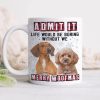 Custom Photo Admit It Funny Life Would Be Boring Without Me Dog Cat Mug N304 HA75 889794