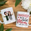 Custom Photo Funny Gifts For Mom Obviously You're A Great Mom, I Mean Look At Me Coffee Mug