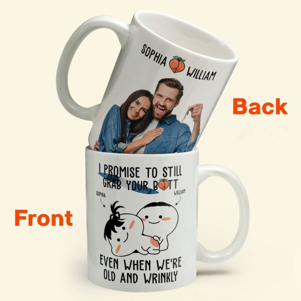 Custom Photo I Promise To Still Grab Your Butt Even When We're Old And Wrinkly - Personalized Ceramic Mug - Gift For Couple, Husband Wife NH96