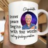 Custom Photo Inner Peace Begins With Four Words - Personalized Mug