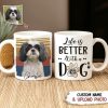 Custom Photo Life Is Better With A Dog Mug N369 888654