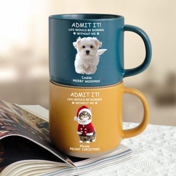 Custom Photo Life Would Be Boring Without Me Dog Cat Pottery Mug TH10 892075
