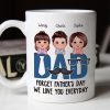 Dad Forget Father's Day We Love You Everyday Personalized Mug, Gift For Husband, For Dad, For Brother, For Him