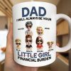 Dad I Will Always Be Your Financial Burden Funny - Personalized Mug