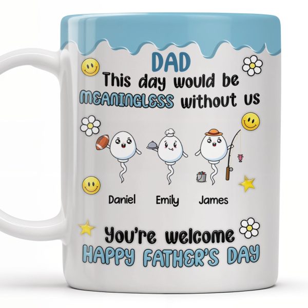 DAD This Day Would Be Meaningless Without Us, Smiley Faces, Flower - Personalized Custom Coffee Mug - DAD169_MG