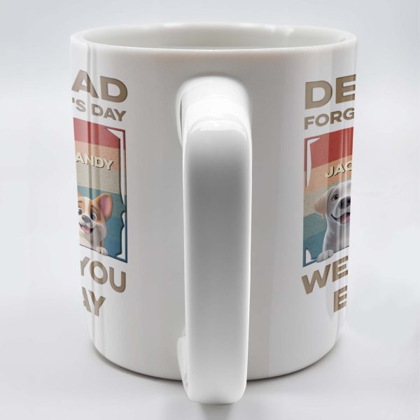 Dear Dad, Forget Father's Day, We Woof You Every Day, Dogs - Personalized Custom Coffee Mug - DAD205_MG