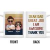 Dear Dad Great Job I Am Awesome Thank You, Father And Daughter - Personalized Custom Coffee Mug - DAD081_MG