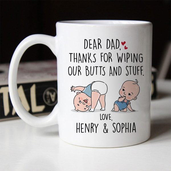 Dear Dad Thanks For Wiping My Butt And Stuff, Father's Day Gift For Him, Funny Personalized Mug