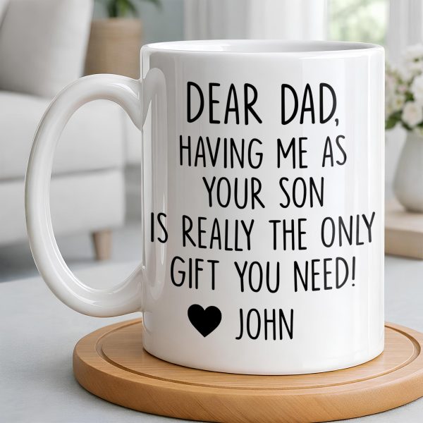 Dear Dad, The Only Gift You Need, Heart Design - Personalized Custom Coffee Mug - DAD290_MG
