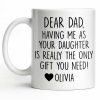 Dear Dad, The Only Gift You Need, Heart Design - Personalized Custom Coffee Mug - DAD290_MG