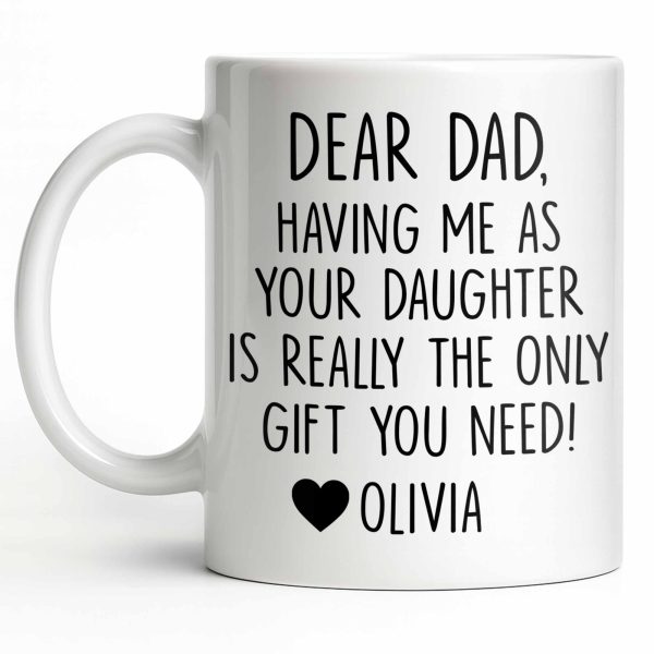 Dear Dad, The Only Gift You Need, Heart Design - Personalized Custom Coffee Mug - DAD290_MG
