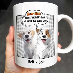 Dear Mom, Forget Mother's Day We Woof You Every Day, Dogs and Comic Speech Bubble - Personalized Custom Coffee Mug - DOG029_MG