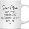 Dear Mom I Hope You're Spending My Inheritance Wisely Coffee Mug, Funny Gift for Mom from Daughter Son Kids Birthday Gift