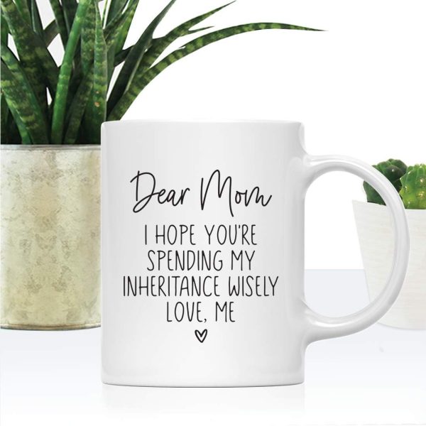 Dear Mom I Hope You're Spending My Inheritance Wisely Coffee Mug, Funny Gift for Mom from Daughter Son Kids Birthday Gift