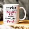 Dear Mom, I Know I'm Not Your Favourite Kid, Gift For Mom, Personalized White Mug, Mother's Day Gift