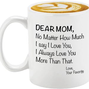 Dear Mom No Matter How Much I Say I Love You Coffee Mug, Gift for Mom from Daughter Son Kids Husband, Birthday Gift