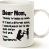 Dear Mom Thanks For Being My Mom Love Your Favorite Funny Coffee Mug, Gift for Mom from Daughter Son Kids Husband