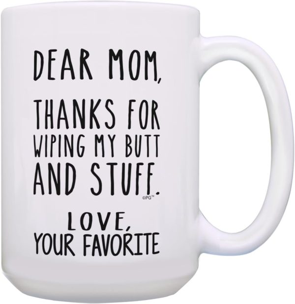 Dear Mom Thanks for Wiping My Butt Funny Coffee Mug, Gift for Mom from Daughter Son Kids Husband Birthday Gift