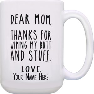 Dear Mom Thanks for Wiping My Butt Funny Coffee Mug, Gift for Mom from Daughter Son Kids Husband Birthday Gift