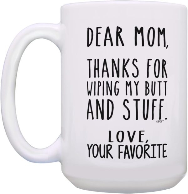 Dear Mom Thanks for Wiping My Butt Funny Coffee Mug, Gift for Mom from Daughter Son Kids Husband Birthday Gift